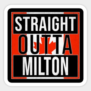 Straight Outta Milton - Gift for Canadian From Milton Ontario Sticker